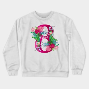 Spring Flowers Bouquet for March 8 - Happy International women's day! Crewneck Sweatshirt